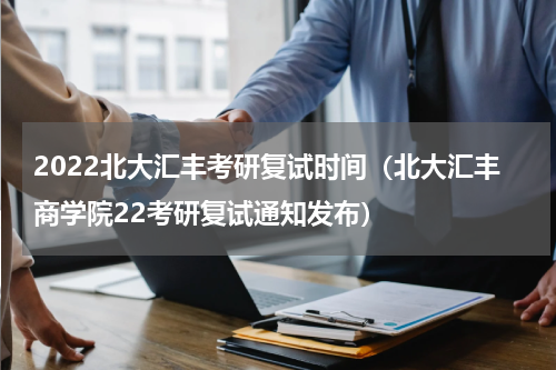 2022北大汇丰考研复试时间（北大汇丰商学院22考研复试通知发布）