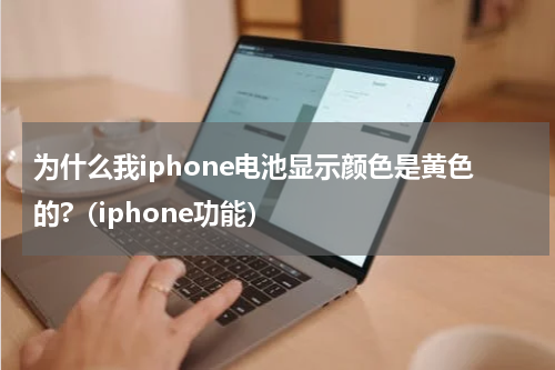 为什么我iphone电池显示颜色是黄色的?（iphone功能）