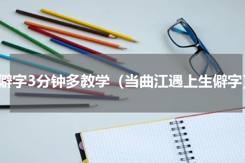 生僻字3分钟多教学（当曲江遇上生僻字）