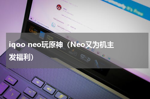 iqoo neo玩原神（Neo又为机主发福利）