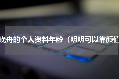 孟晚舟的个人资料年龄（明明可以靠颜值）