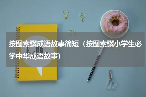 按图索骥成语故事简短（按图索骥小学生必学中华成语故事）
