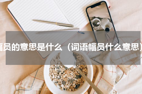 幅员的意思是什么（词语幅员什么意思）