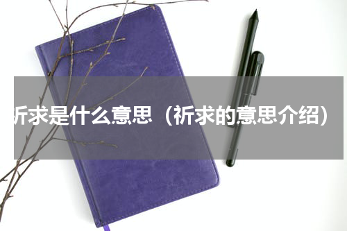 祈求是什么意思（祈求的意思介绍）