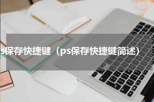 ps保存快捷键（ps保存快捷键简述）