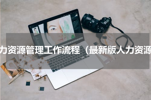 人力资源管理工作流程（最新版人力资源）