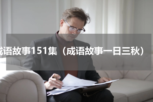 成语故事151集（成语故事一日三秋）