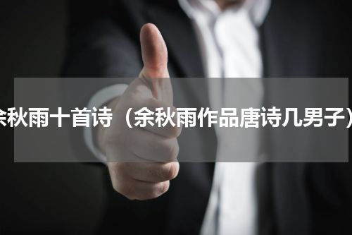余秋雨十首诗（余秋雨作品唐诗几男子）