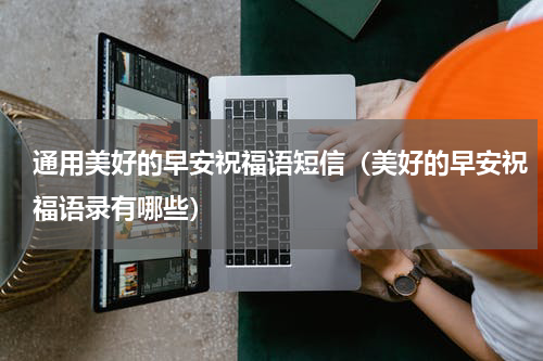 通用美好的早安祝福语短信（美好的早安祝福语录有哪些）