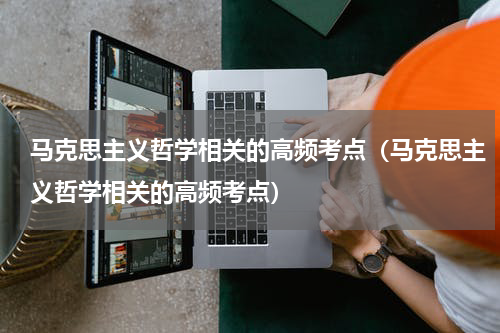 马克思主义哲学相关的高频考点（马克思主义哲学相关的高频考点）