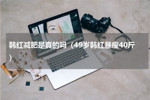 韩红减肥是真的吗（49岁韩红暴瘦40斤）
