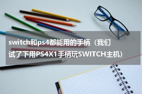 switch和ps4都能用的手柄（我们试了下用PS4X1手柄玩SWITCH主机）