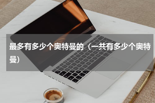 最多有多少个奥特曼的（一共有多少个奥特曼）