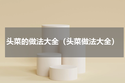 头菜的做法大全（头菜做法大全）