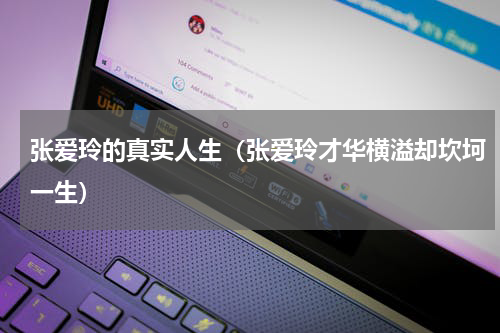 张爱玲的真实人生（张爱玲才华横溢却坎坷一生）