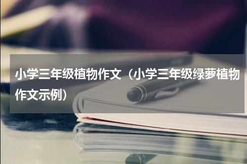 小学三年级植物作文（小学三年级绿萝植物作文示例）