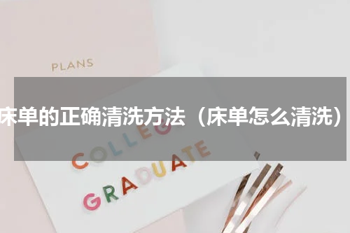 床单的正确清洗方法（床单怎么清洗）
