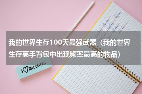 我的世界生存100天最强武器（我的世界生存高手背包中出现频率最高的物品）