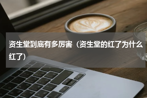 资生堂到底有多厉害（资生堂的红了为什么红了）