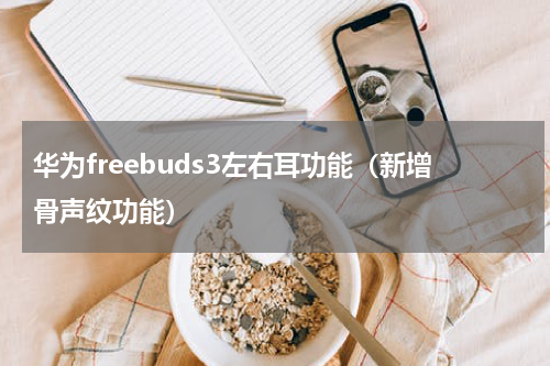 华为freebuds3左右耳功能（新增骨声纹功能）