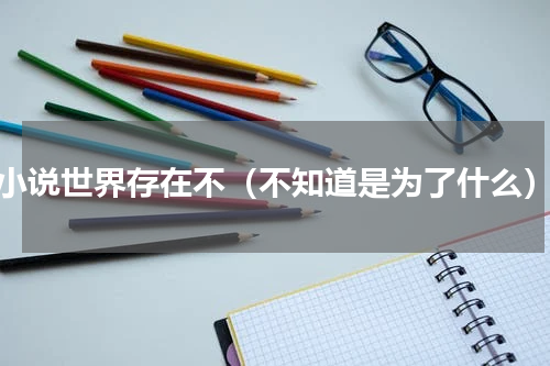 小说世界存在不（不知道是为了什么）