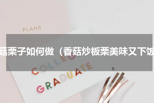 香菇栗子如何做（香菇炒板栗美味又下饭）