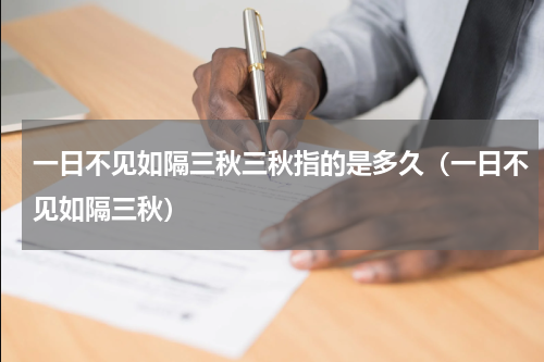 一日不见如隔三秋三秋指的是多久（一日不见如隔三秋）