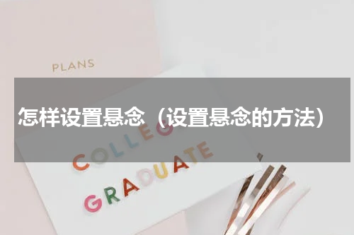 怎样设置悬念（设置悬念的方法）