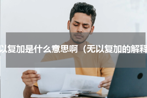 无以复加是什么意思啊（无以复加的解释）