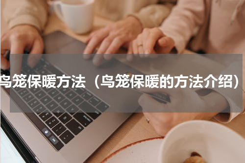 鸟笼保暖方法（鸟笼保暖的方法介绍）