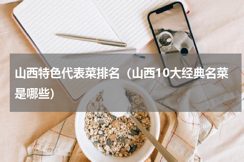 山西特色代表菜排名（山西10大经典名菜是哪些）
