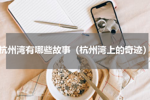 杭州湾有哪些故事（杭州湾上的奇迹）