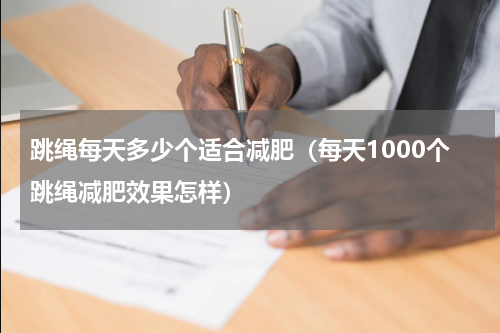 跳绳每天多少个适合减肥（每天1000个跳绳减肥效果怎样）