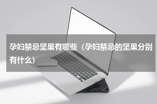 孕妇禁忌坚果有哪些（孕妇禁忌的坚果分别有什么）