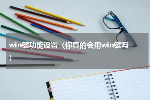 win键功能设置（你真的会用win键吗）