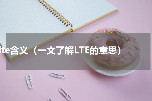 lte含义（一文了解LTE的意思）