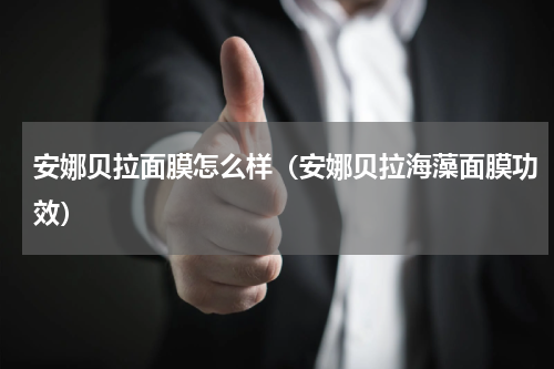 安娜贝拉面膜怎么样（安娜贝拉海藻面膜功效）