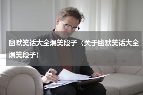 幽默笑话大全爆笑段子（关于幽默笑话大全爆笑段子）