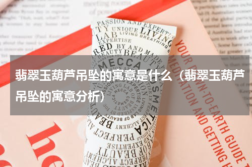 翡翠玉葫芦吊坠的寓意是什么（翡翠玉葫芦吊坠的寓意分析）