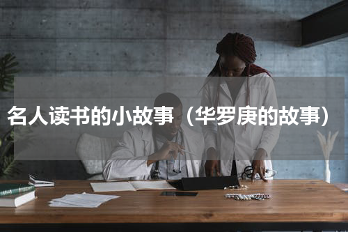 名人读书的小故事（华罗庚的故事）