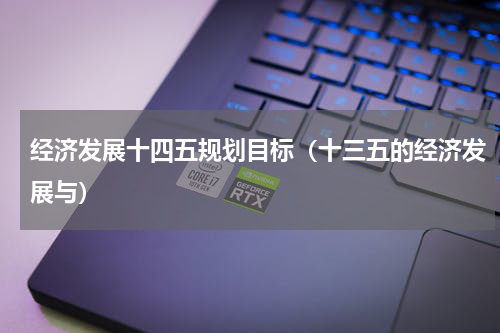 经济发展十四五规划目标（十三五的经济发展与）