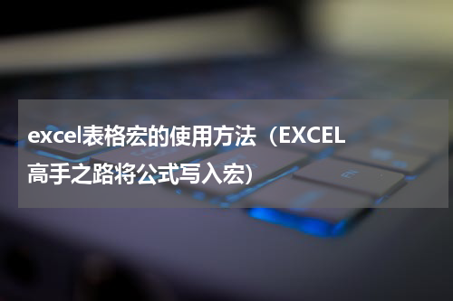 excel表格宏的使用方法（EXCEL高手之路将公式写入宏）