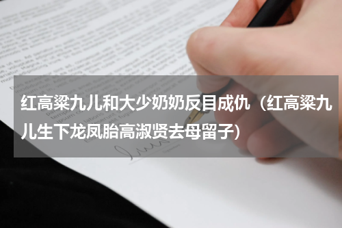 红高粱九儿和大少奶奶反目成仇（红高粱九儿生下龙凤胎高淑贤去母留子）