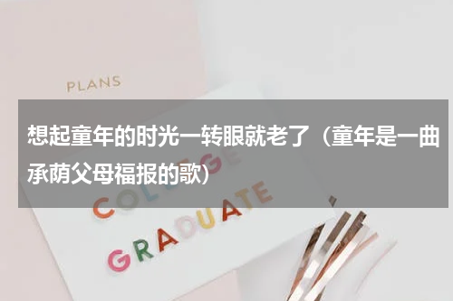想起童年的时光一转眼就老了（童年是一曲承荫父母福报的歌）