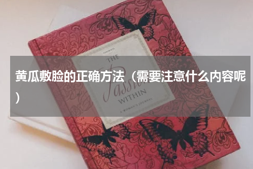 黄瓜敷脸的正确方法（需要注意什么内容呢）