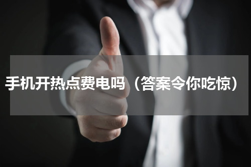 手机开热点费电吗（答案令你吃惊）