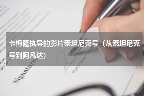 卡梅隆执导的影片泰坦尼克号（从泰坦尼克号到阿凡达）