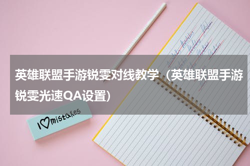 英雄联盟手游锐雯对线教学（英雄联盟手游锐雯光速QA设置）