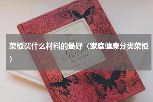 菜板买什么材料的最好（家庭健康分类菜板）
