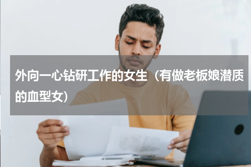 外向一心钻研工作的女生（有做老板娘潜质的血型女）
